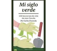 Mi siglo verde. 100 lecciones de vida de Joan Carulla | Carlos Fresneda