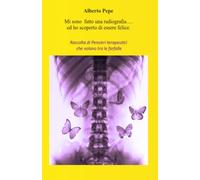 Mi sono fatto una radiografia... ed ho scoperto di essere felice.: Raccolta di Pensieri terapeutici che volano tra le farfalle
