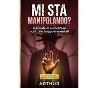 Mi Sta Manipolando?: Manuale di autodifesa contro le trappole mentali