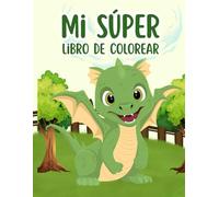 Mi Súper Libro de Colorear: Dinosaurios, Dragones, Vehículos y Diversión Espacial