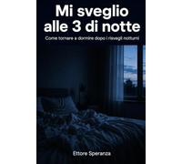 Mi sveglio alle 3 di notte: Come tornare a dormire dopo i risvegli notturni: guida pratica in 21 giorni per un sonno continuo, senza farmaci