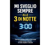 Mi Sveglio Sempre alle 3 di Notte: Cosa fare quando il sonno si interrompe e come tornare a dormire in modo semplice e naturale