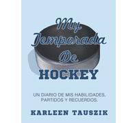 Mi Temporada De Hockey: Un diario de mis habilidades, partidos y recuerdos.