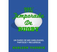Mi Temporada De Rugby: Un diario de mis habilidades, partidos y recuerdos.