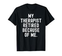 mi Terapeuta se retiró por mi Gracioso Humor Sarcástico Camiseta
