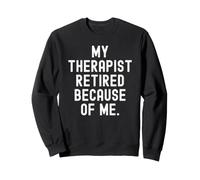 mi Terapeuta se retiró por mi Gracioso Humor Sarcástico Sudadera