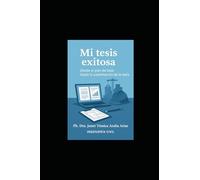 Mi tesis exitosa: Desde el Plan de tesis hasta la sustentación