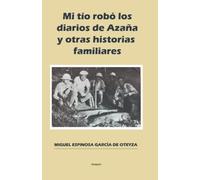 Mi tío robó los diarios de Azaña y otras historias familiares.