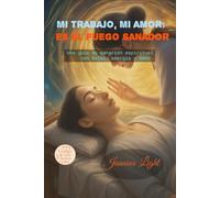 MI TRABAJO, MI AMOR: ES EL FUEGO SANADOR: Una guía de sanación espiritual con Reiki, energía y amor.