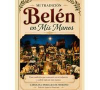 Mi Tradición: Belén en Mis Manos: Una tradición que comenzó en mi infancia y cobró vida en mis manos (Bethlehem in My Hands / Belén en Mis Manos)
