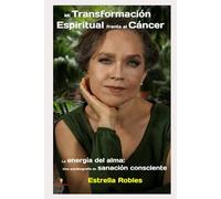 Mi Transformación Espiritual frente al Cáncer: La energía del alma: una autobiografía de sanación consciente