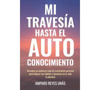 Mi Travesía Hasta El Autoconocimiento: Descubre un poderoso viaje de crecimiento personal para mejorar tus hábitos y encontrar en tu vida la plenitud