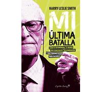 Mi última batalla: Como se desmorona el mundo que construyó mi generación y qué (Ensayo)