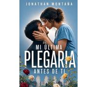 Mi última plegaria antes de ti: Una apasionante y conmovedora historia de amor