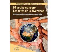 Mi vecino es negro: Los retos de la diversidad: La convivencia intercultural en un mundo global: 21 (Serie Ensayo)