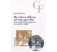 Mi vedevo riflessa nel suo specchio. Psicoanalisi del rapporto tra madre e figlia (Teoria e clinica psicoanalitica del campo freudiano)