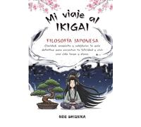Mi Viaje al Ikigai.: Guía Práctica para encontrar tu razón de ser. Claridad, propósito y sabiduría: la guía definitiva para encontrar tu felicidad y vivir una vida larga y plena.