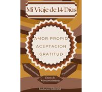 Mi Viaje de 14 Días hacia el Amor Propio, Aceptación y Gratitud: Transforma tu Vida Descubriendo la Fuerza Interior: Un Camino Transformador de ... Cultivar la Autoestima, Verdadera Felicidad