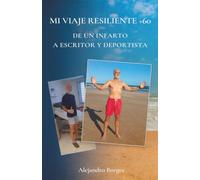 MI VIAJE RESILIENTE +60: De un infarto a escritor y deportista
