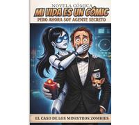 Mi vida es un cómic pero ahora soy agente secreto: Humor Absurdo en tiempos de IA: 2 (IA y Compañía)