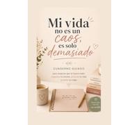 Mi vida no es un caos, es solo demasiado: Cuaderno guiado para mujeres que lo hacen todo: organiza tu mente, prioriza tu vida y suelta la culpa