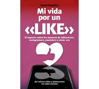 Mi vida por un Like (El poder de influencers, youtubers, instagram…): El poder de influencers, youtubers, instagramers y otros ers sobre tus hijos (Sociedad actual)