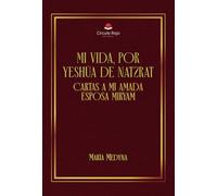 Mi vida, por Yeshúa de Natzrat. Cartas a Mi amada esposa Miryam