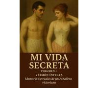 Mi Vida Secreta. Volumen I: Memorias sexuales de un caballero victoriano (Mi Vida Secreta (Edición Íntegra))