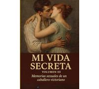 Mi Vida Secreta. Volumen III: Memorias sexuales de un caballero victoriano (Mi Vida Secreta (Edición Íntegra))