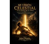 MI VISIÓN CELESTIAL A LA EDAD DE 13 AÑOS: El día que vi la gloria de Dios: Un testimonio de fe para inspirar a la generación que se levanta (A testimony of faith to inspire the rising generation)