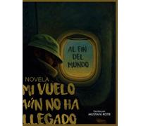 Mi vuelo aún no ha llegado al fin del mundo: Una historia entre culturas, amor y pérdida