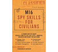 Mi6 Spy Skills for Civilians: A real-life secret agent reveals how to live safer, sneakier and ready for anything