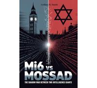 MI6 vs MOSSAD: The Shadow War Between Two Intelligence Giants: Uncover the Betrayals, Rivalries, and Covert Operations That Shaped Modern Geopolitics