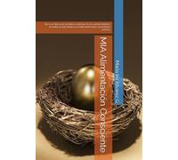 MIA Alimentació Consciente: No es un libro mas de dietas y nutrición, Es un cambio definitivo de estilo de vida. Nadie te lo había dicho antes, encontraras sonrisas
