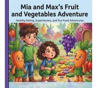 Mia and Max's Fruits and Vegetables Adventure - Discover Superpowers of Fruits and Vegetables!: Colorful Storybook for Kids About Healthy Eating, Superheroes and Fun Food Adventures