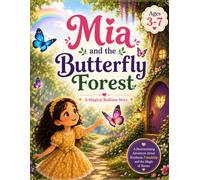 Mia And The Butterfly Forest: A Heartwarming Bedtime Story Filled with Butterflies, Friendship, Nature, and the Magic of Kindness for Ages 3-7.