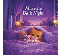 Mia and The Dark Night: A Gentle Bedtime Story About Courage, Comfort, and Feeling Safe in the Dark