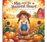 Mia and the Harvest Heart: A Fall Farm Adventure About Gratitude, Hard Work, and Family for Kids Ages 3-7