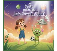 Mia and the lost little alien Zoggy: A Silly Adventure About Friendship, Bravery, and Trying Something New