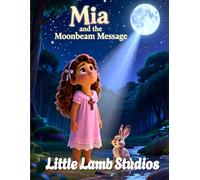 Mia and the Moonbeam Message: A Faith-Filled Children’s Story About Prayer, Trust, and God’s Guidance (Faith-Filled Adventures)