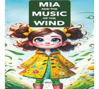 Mia And The Music of The Wind: Perfect For Young Children, This Soothing Tale Encourages Listening Skills and Sparks Creativity by Introducing Them to the Rhythmic Wonders of Nature.