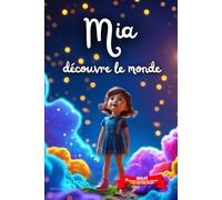 Mia découvre le monde: Livre personnalisé prénom, mini-histoires magiques, aventures, confiance en soi, leçons de vie, affirmations positives, courage ... en famille, endormissement paisible : Mia