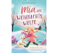 Mia, der Weihnachtswelpe: 24 Geschichten voller Vorfreude, Herzenswünsche und festlicher Magie.