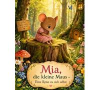 Mia die kleine Maus - Eine Reise zu sich selbst (Mia the Little Mouse -- A Journey to Herself (Book in Deutsch, English, French and Spanish))