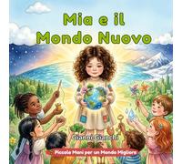 Mia e il Mondo Nuovo: Una storia sul futuro del pianeta (Piccole Mani per un Mondo Migliore)