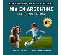 Mia en Argentine | Mia en Argentina: Livre bilingue en français et en espagnol pour enfants avec audio | Libro infantil bilingue para niños en francés y español (Français Espagnol - Voyage avec Mia)