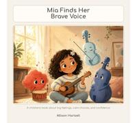 Mia Finds Her Brave Voice: A Children's Book About Big Feelings, Calm Choices, and Confidence