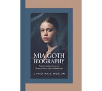 MIA GOTH BIOGRAPHY: From Indie Darling to Horror Icon: The Story of Her Rise, Talent, and Fearless Spirit