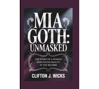 MIA GOTH:UNMASKED: THE STORY OF A WOMAN WHO FOUND BEAUTY IN THE BIZARRE