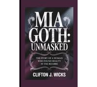 MIA GOTH:UNMASKED: THE STORY OF A WOMAN WHO FOUND BEAUTY IN THE BIZARRE